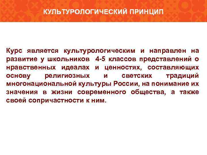 КУЛЬТУРОЛОГИЧЕСКИЙ ПРИНЦИП Курс является культурологическим и направлен на развитие у школьников 4 -5 классов