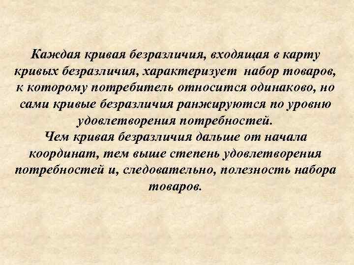 Каждая кривая безразличия, входящая в карту кривых безразличия, характеризует набор товаров, к которому потребитель