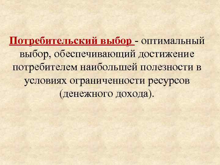 Потребительский выбор - оптимальный выбор, обеспечивающий достижение потребителем наибольшей полезности в условиях ограниченности ресурсов