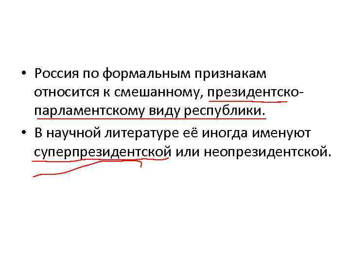  • Россия по формальным признакам относится к смешанному, президентско парламентскому виду республики. •