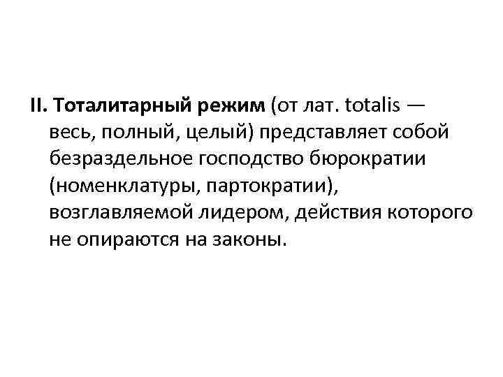 II. Тоталитарный режим (от лат. totalis — весь, полный, целый) представляет собой безраздельное господство