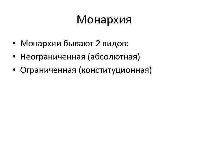 Монархия • Монархии бывают 2 видов: • Неограниченная (абсолютная) • Ограниченная (конституционная) 