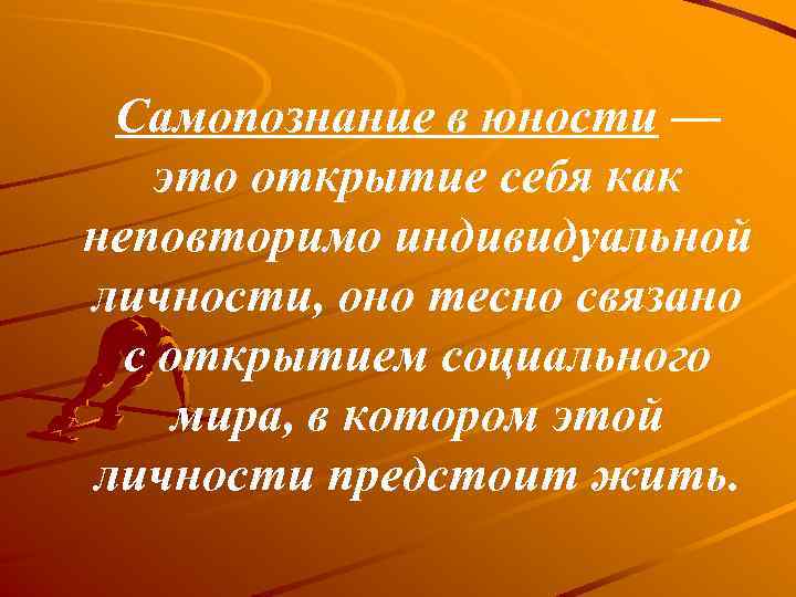 Самопознание в юности — это открытие себя как неповторимо индивидуальной личности, оно тесно связано