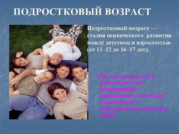 ПОДРОСТКОВЫЙ ВОЗРАСТ Подростковый возраст — стадия психического развития между детством и взрослостью (от 11–