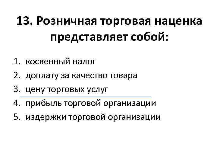 13. Розничная торговая наценка представляет собой: 1. 2. 3. 4. 5. косвенный налог доплату