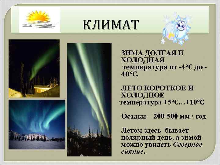 КЛИМАТ ЗИМА ДОЛГАЯ И ХОЛОДНАЯ температура от -4°С до 40°С. ЛЕТО КОРОТКОЕ И ХОЛОДНОЕ