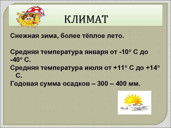 КЛИМАТ Снежная зима, более тёплое лето. Средняя температура января от -10° С до -40°