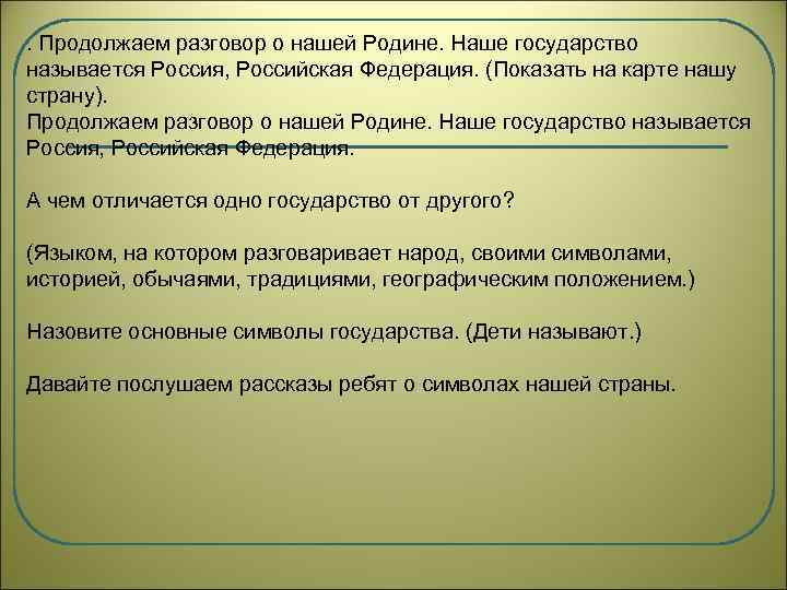 . Продолжаем разговор о нашей Родине. Наше государство называется Россия, Российская Федерация. (Показать на