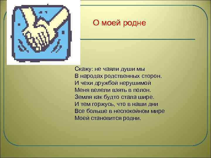 О моей родне Скажу: не чаяли души мы В народах родственных сторон. И чехи