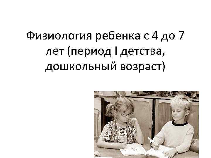 Физиология ребенка с 4 до 7 лет (период I детства, дошкольный возраст) 