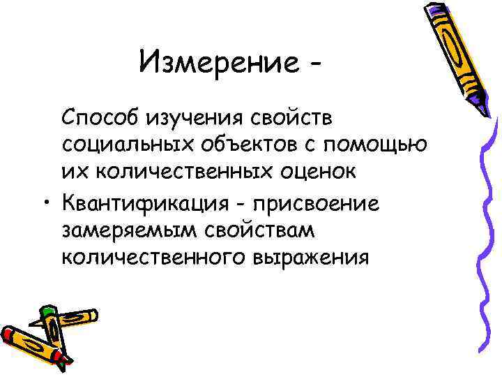 Измерение Способ изучения свойств социальных объектов с помощью их количественных оценок • Квантификация -