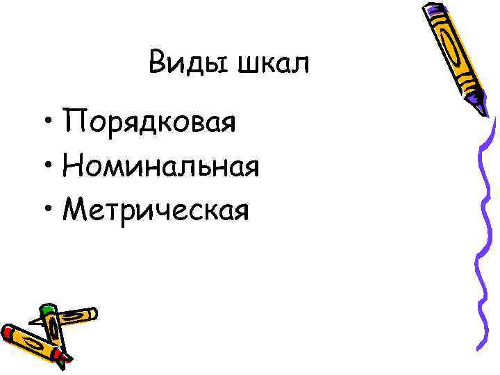 Виды шкал • Порядковая • Номинальная • Метрическая 