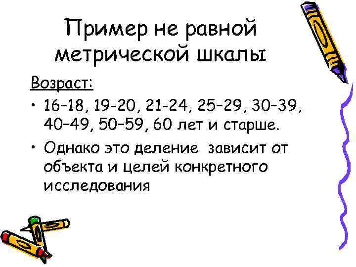 Пример не равной метрической шкалы Возраст: • 16– 18, 19 -20, 21 -24, 25–