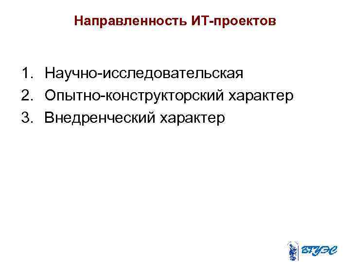 Направленность ИТ-проектов 1. Научно-исследовательская 2. Опытно-конструкторский характер 3. Внедренческий характер 