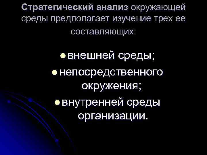 Стратегический анализ окружающей среды предполагает изучение трех ее составляющих: l внешней среды; l непосредственного
