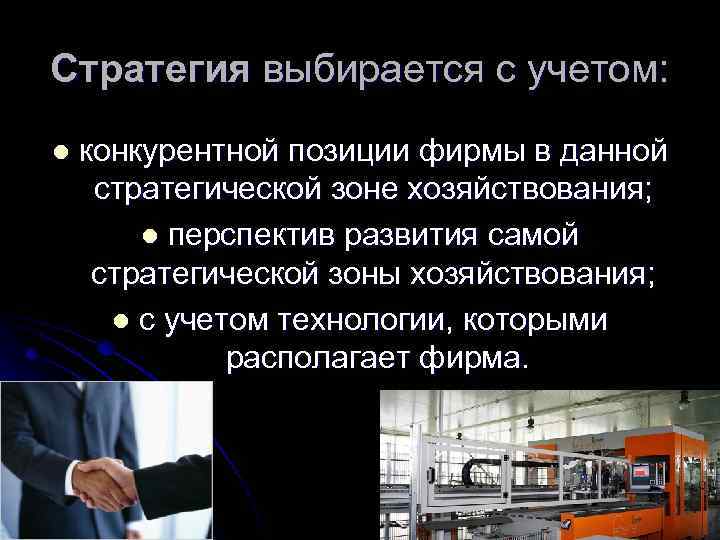Стратегия выбирается с учетом: l конкурентной позиции фирмы в данной стратегической зоне хозяйствования; l