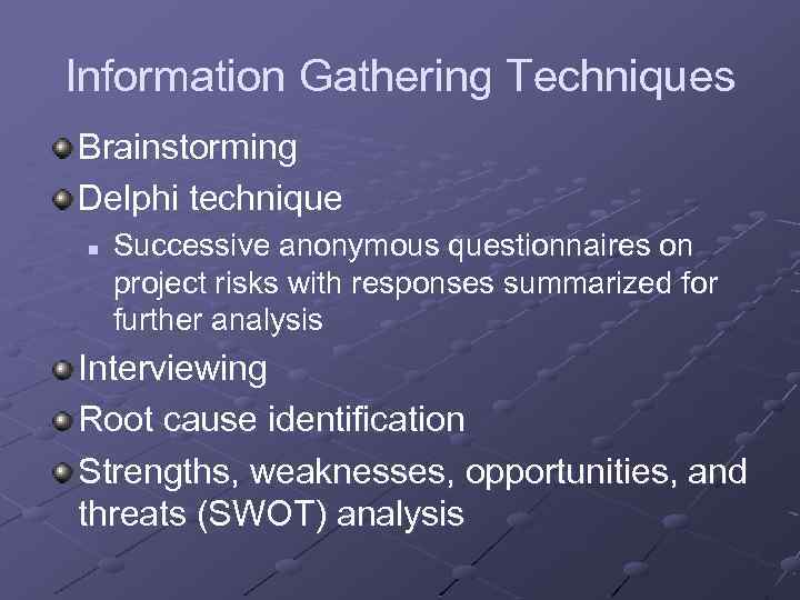 Information Gathering Techniques Brainstorming Delphi technique n Successive anonymous questionnaires on project risks with