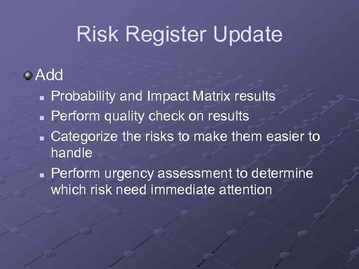 Risk Register Update Add n n Probability and Impact Matrix results Perform quality check