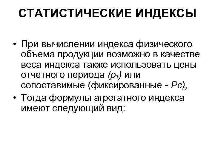 СТАТИСТИЧЕСКИЕ ИНДЕКСЫ • При вычислении индекса физического объема продукции возможно в качестве веса индекса