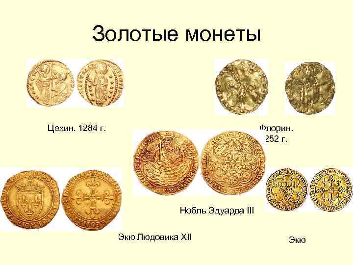 Золотые монеты Цехин. 1284 г. Флорин. 1252 г. Нобль Эдуарда III Экю Людовика XII