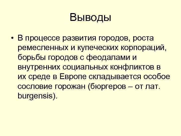 Выводы • В процессе развития городов, роста ремесленных и купеческих корпораций, борьбы городов с