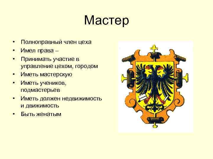 Мастер • Полноправный член цеха • Имел права – • Принимать участие в управление