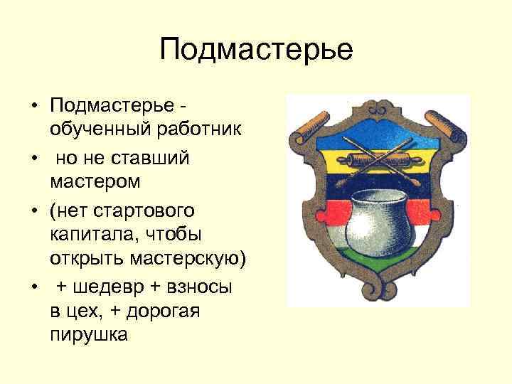 Подмастерье • Подмастерье обученный работник • но не ставший мастером • (нет стартового капитала,