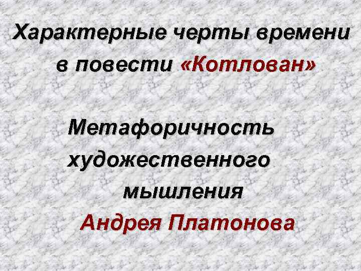 Характерные черты времени в повести «Котлован» Метафоричность художественного мышления Андрея Платонова 