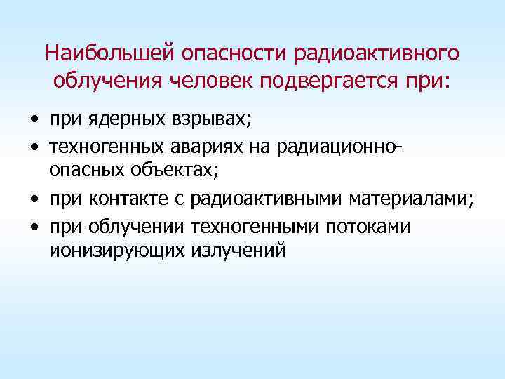 Наибольшей опасности радиоактивного облучения человек подвергается при: • при ядерных взрывах; • техногенных авариях