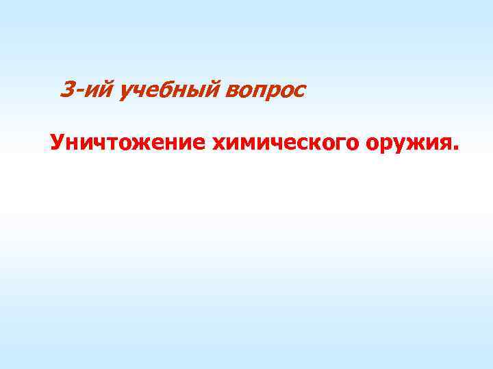 3 -ий учебный вопрос Уничтожение химического оружия. 