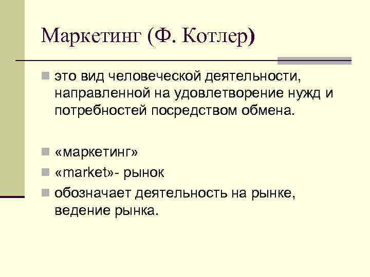 Маркетинг (Ф. Котлер) n это вид человеческой деятельности, направленной на удовлетворение нужд и потребностей