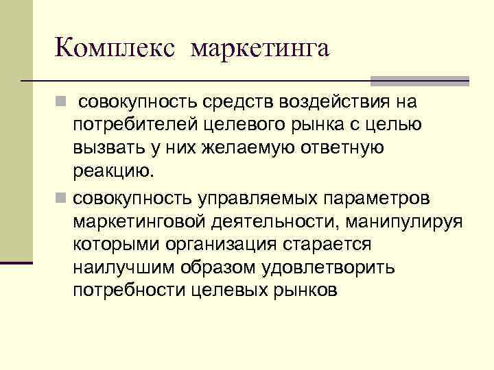 Комплекс маркетинга n совокупность средств воздействия на потребителей целевого рынка с целью вызвать у