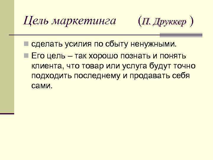 Цель маркетинга (П. Друккер ) n сделать усилия по сбыту ненужными. n Его цель