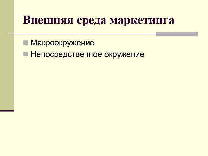Внешняя среда маркетинга n Макроокружение n Непосредственное окружение 