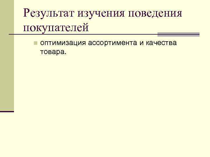 Результат изучения поведения покупателей n оптимизация ассортимента и качества товара. 