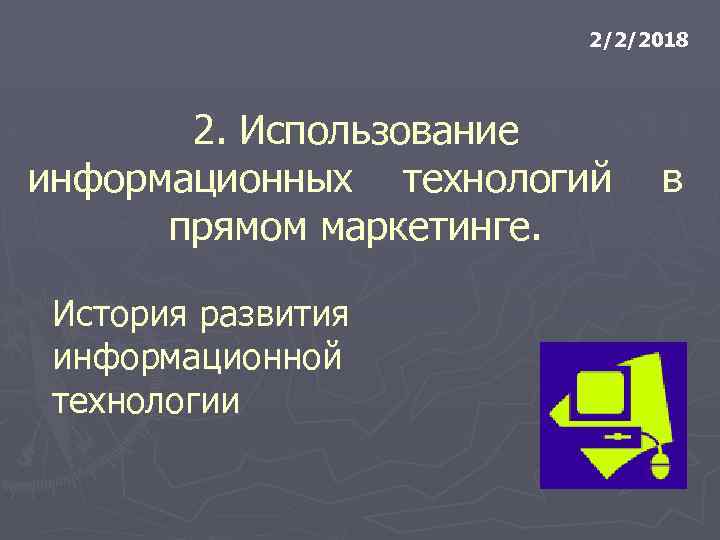 2/2/2018 2. Использование информационных технологий прямом маркетинге. История развития информационной технологии в 