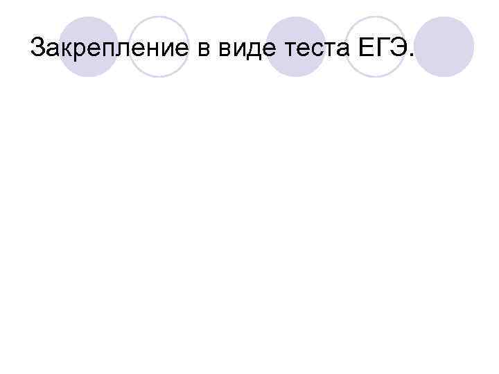 Закрепление в виде теста ЕГЭ. 