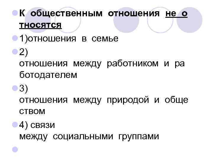 l К общественным отношения не о тносятся l 1)отношения в семье l 2) отношения