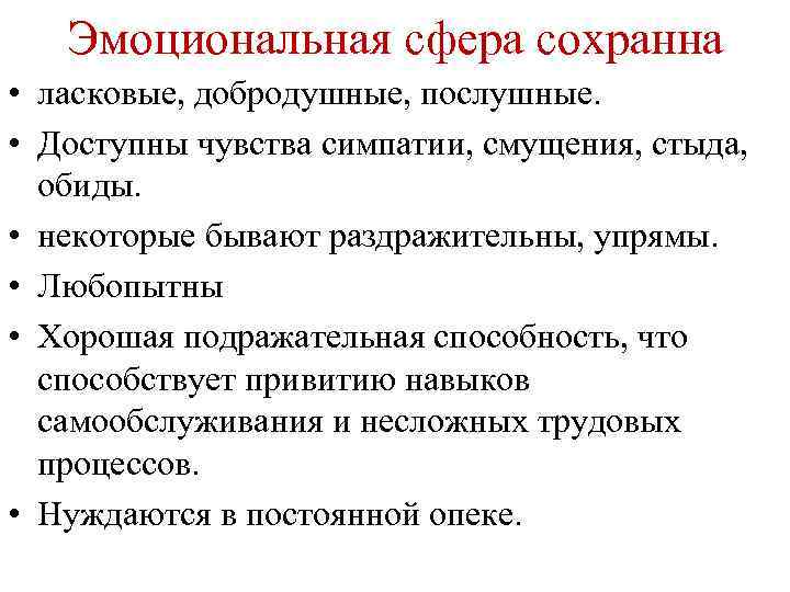 Эмоциональная сфера сохранна • ласковые, добродушные, послушные. • Доступны чувства симпатии, смущения, стыда, обиды.
