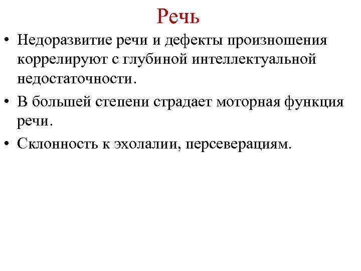 Речь • Недоразвитие речи и дефекты произношения коррелируют с глубиной интеллектуальной недостаточности. • В