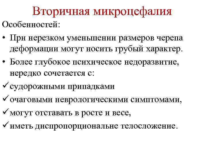 Вторичная микроцефалия Особенностей: • При нерезком уменьшении размеров черепа деформации могут носить грубый характер.