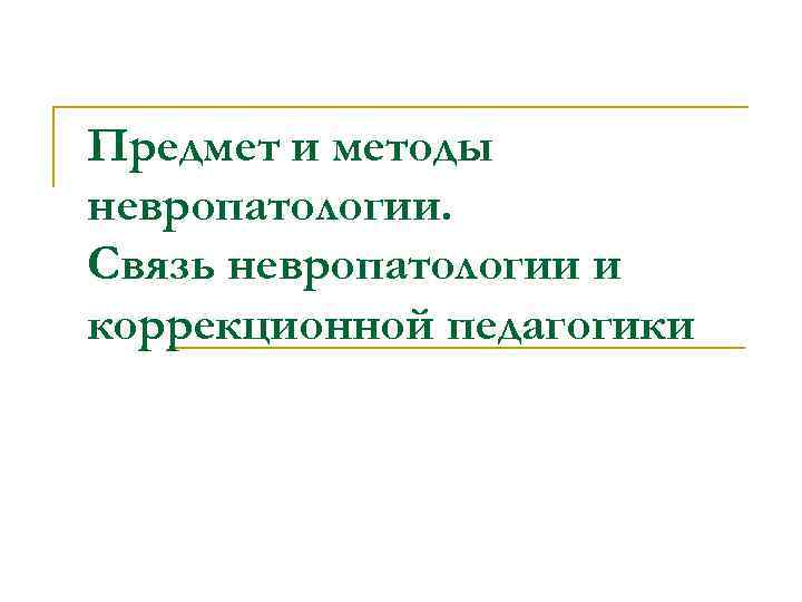 Предмет и методы невропатологии. Связь невропатологии и коррекционной педагогики 