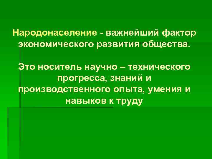 Народонаселение - важнейший фактор экономического развития общества. Это носитель научно – технического прогресса, знаний