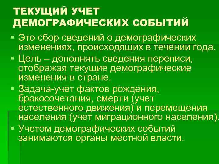 ТЕКУЩИЙ УЧЕТ ДЕМОГРАФИЧЕСКИХ СОБЫТИЙ § Это сбор сведений о демографических изменениях, происходящих в течении