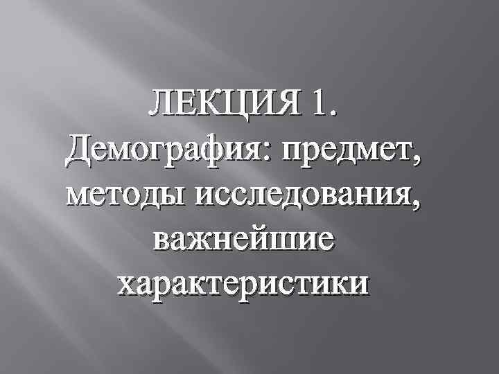 ЛЕКЦИЯ 1. Демография: предмет, методы исследования, важнейшие характеристики 