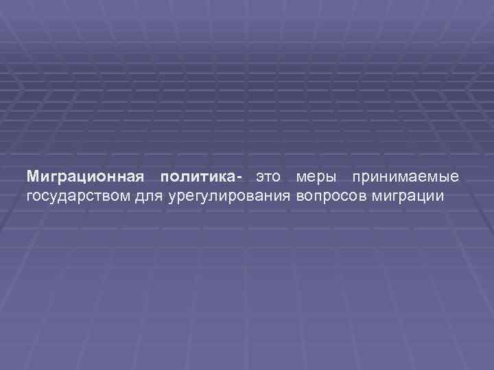 Миграционная политика- это меры принимаемые государством для урегулирования вопросов миграции 