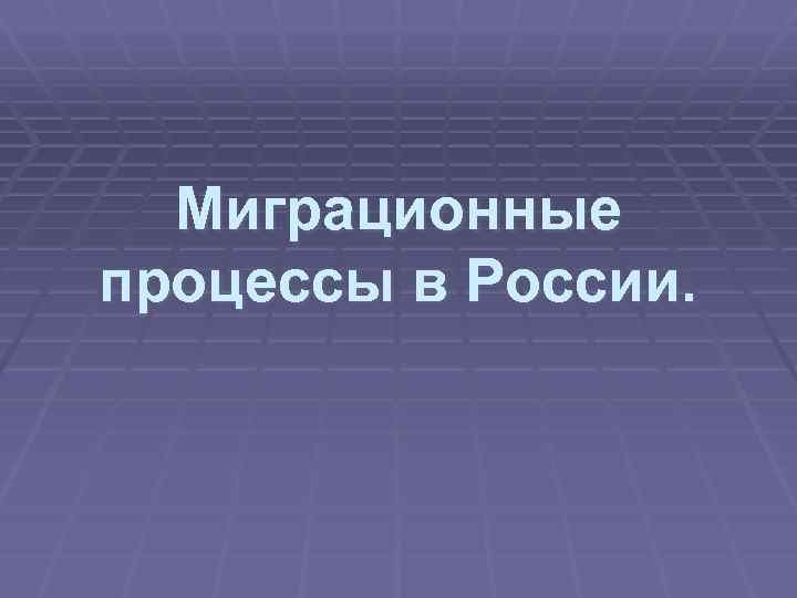  Миграционные процессы в России.  