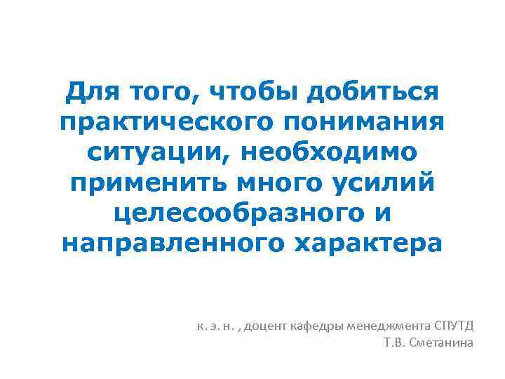 Для того, чтобы добиться практического понимания ситуации, необходимо применить много усилий целесообразного и направленного