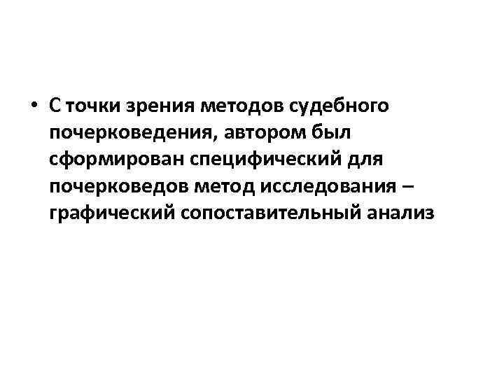  • С точки зрения методов судебного почерковедения, автором был сформирован специфический для почерковедов
