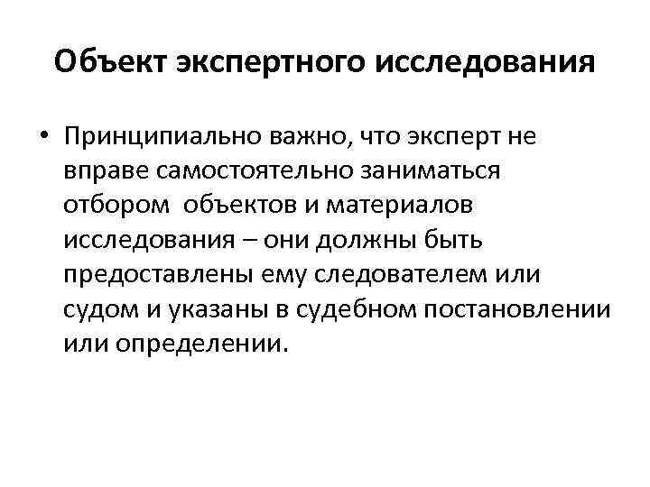 Объект экспертного исследования • Принципиально важно, что эксперт не вправе самостоятельно заниматься отбором объектов